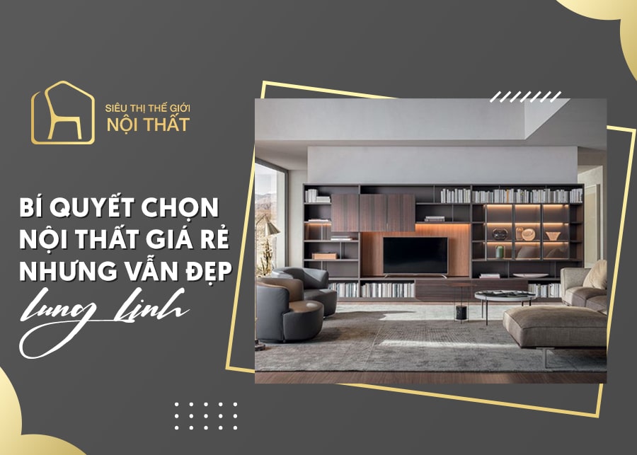 Bí quyết chọn nội thất giá rẻ nhưng vẫn đẹp lung linh