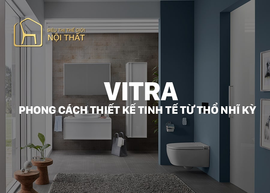 VitrA - Phong cách nội thất vệ sinh thiết kế tinh tế từ Thổ Nhĩ Kỳ
