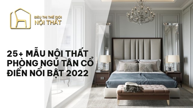 25 mẫu thiết kế nội thất phòng ngủ tân cổ điển