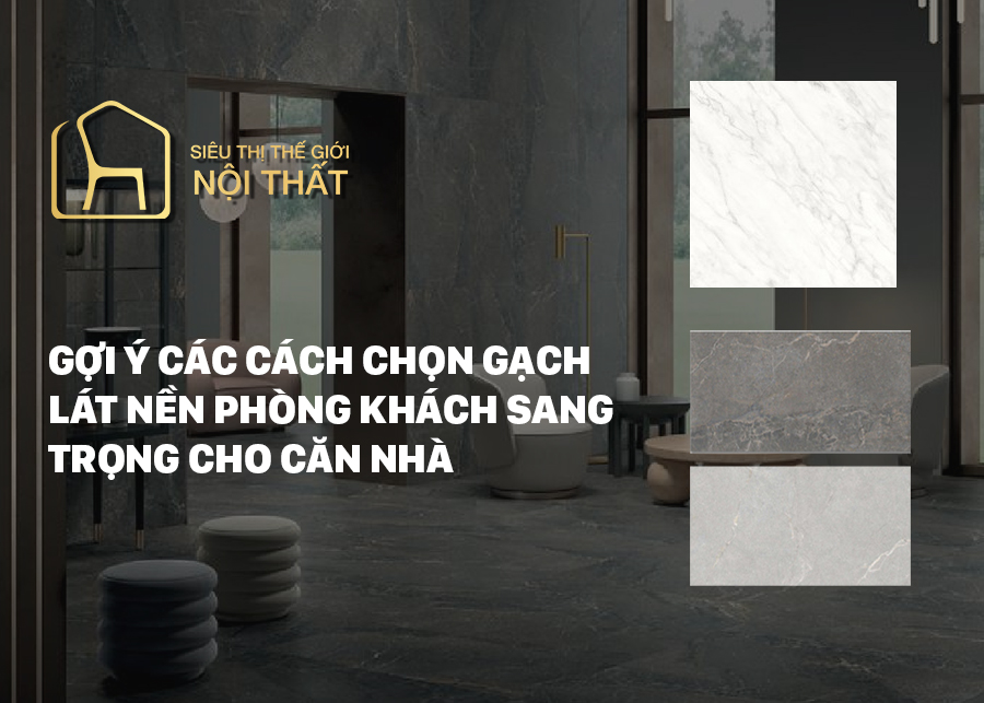 Gợi ý các cách chọn gạch lát nền phòng khách sang trọng cho căn nhà