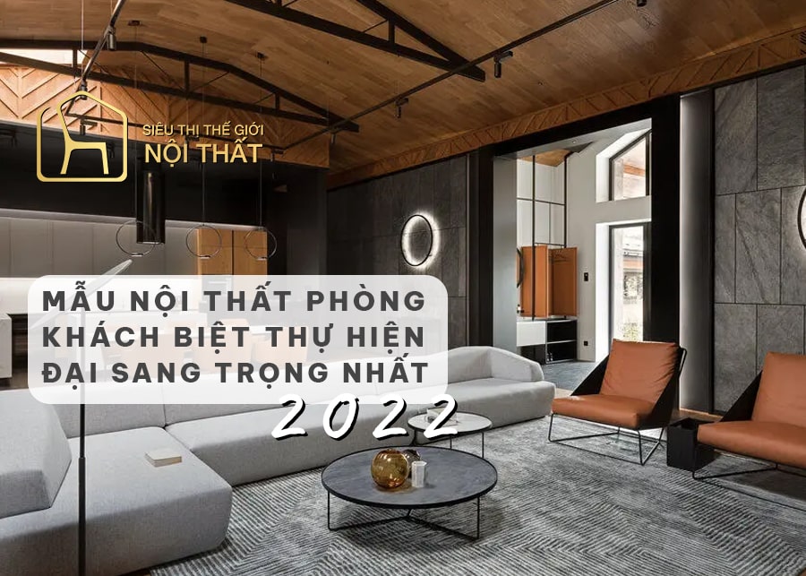 Top 10 mẫu nội thất phòng khách biệt thự hiện đại năm 2022