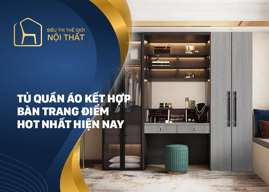 Tủ quần áo kết hợp bàn trang điểm có đặc điêm gì, có nên mua
