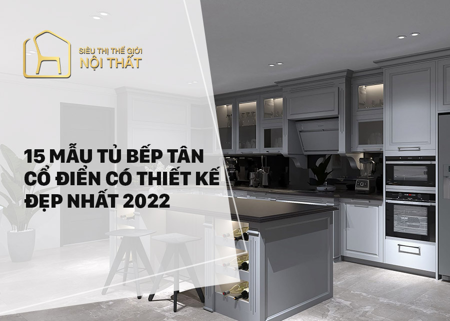 15 mẫu tủ bếp tân cổ điển có thiết kế đẹp nhất 2022