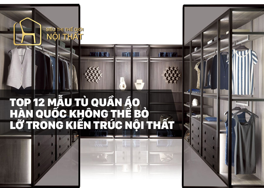Top 12 mẫu tủ quần áo Hàn Quốc không thể bỏ lỡ trong kiến trúc nội thất