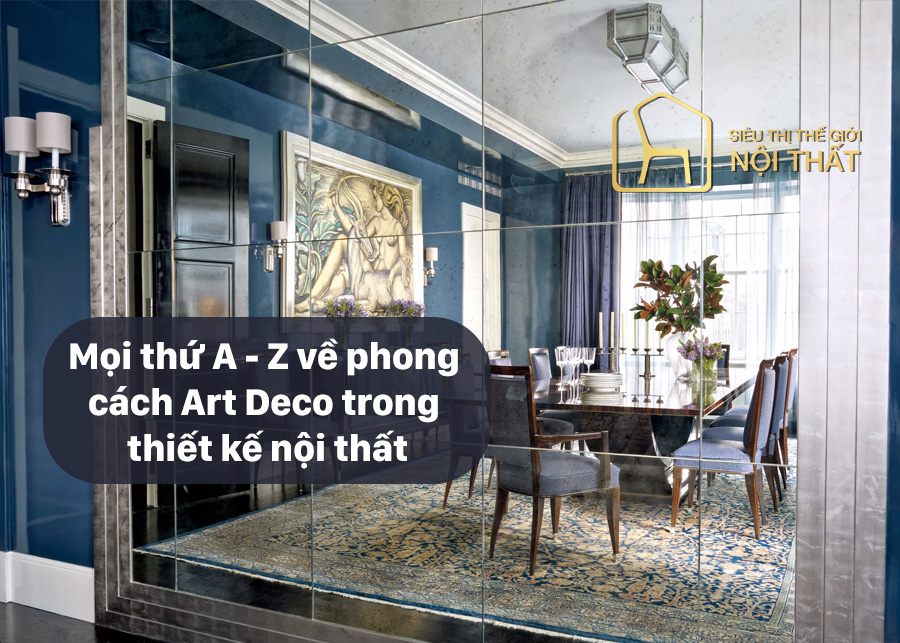 Mọi thứ A - Z về phong cách Art Deco trong thiết kế nội thất
