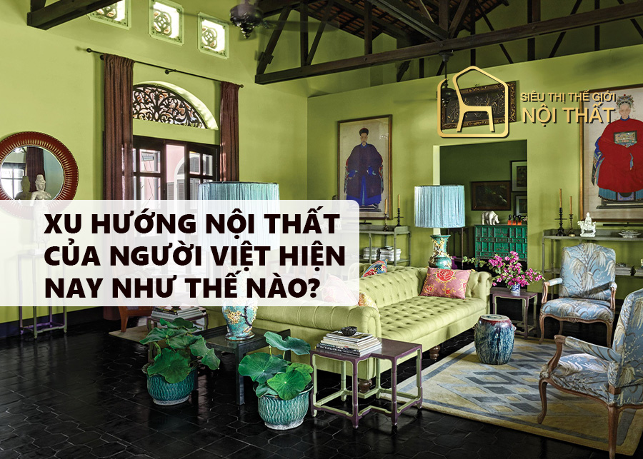 Xu hướng nội thất của người Việt hiện nay như thế nào?