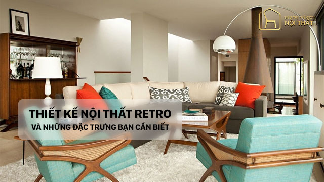 Thiết kế nội thất Retro và những đặc trưng bạn cần biết
