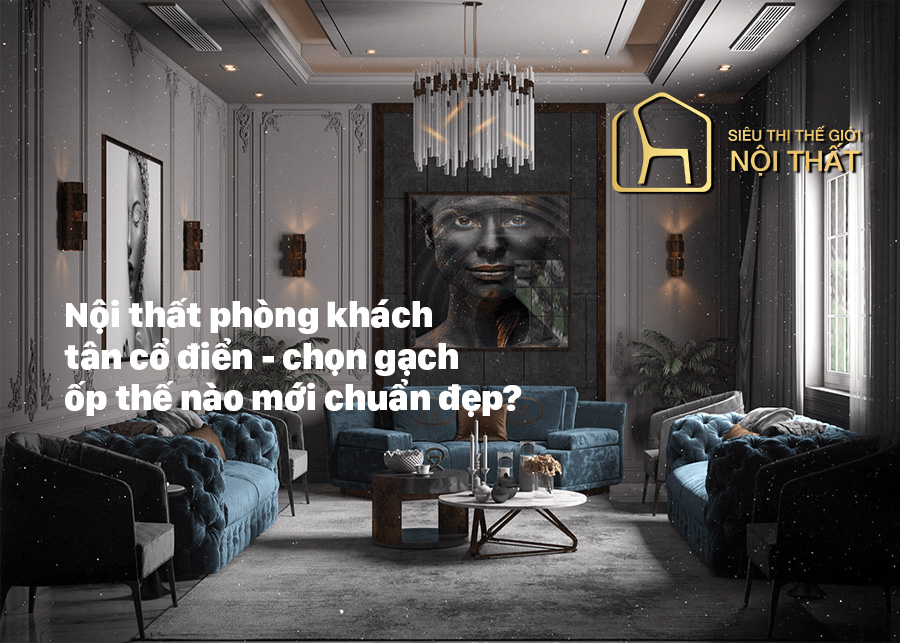 Chọn gạch ốp cho phòng khách tân cổ điển thế nào?