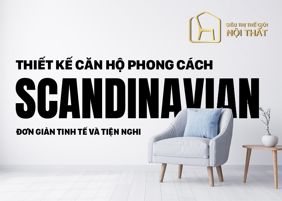 Thiết kế căn hộ phong cách Scandinavian đơn giản tinh tế và tiện nghi