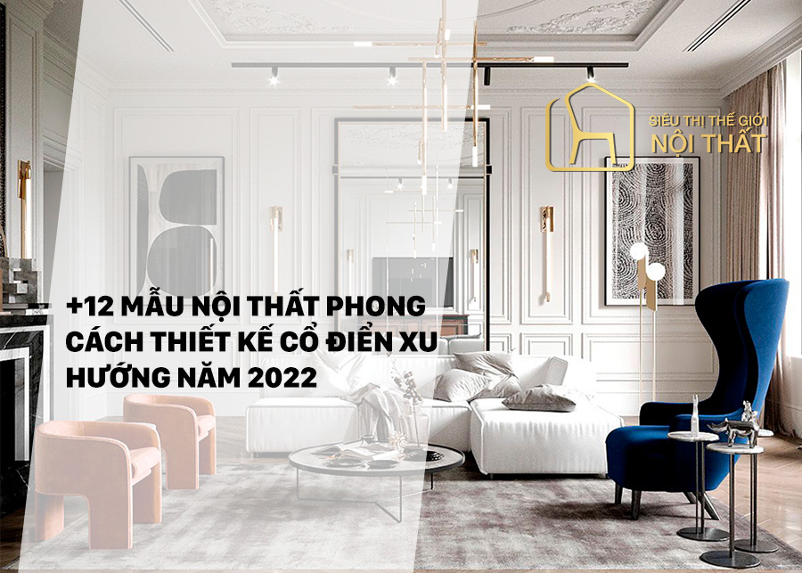 Phong cách thiết kế nội thất cổ điển có đặc trưng gì?