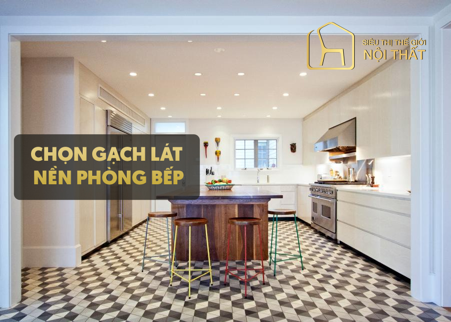 Chọn gạch lát nền phòng bếp sao cho sang trọng và hợp phong thủy