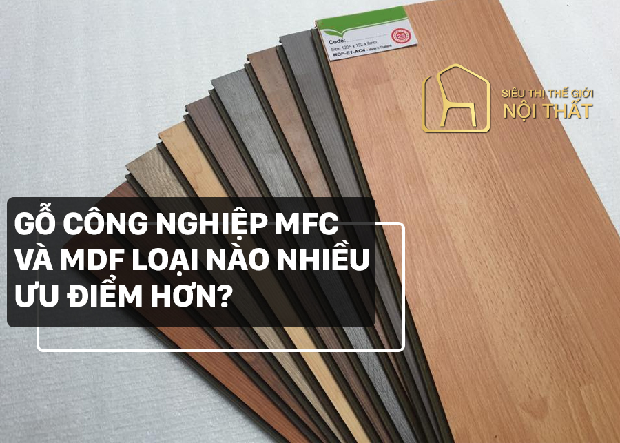 So sánh gỗ công nghiệp MFC và MDF loại nào nhiều ưu điểm hơn?