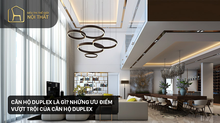 CĂN HỘ DUPLEX LÀ GÌ? NHỮNG ƯU ĐIỂM VƯỢT TRỘI CỦA CĂN HỘ DUPLEX