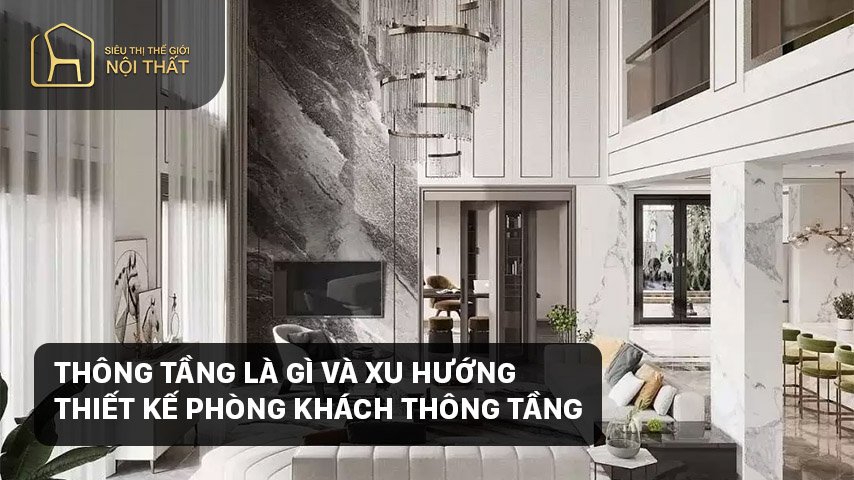 THÔNG TẦNG LÀ GÌ VÀ XU HƯỚNG THIẾT KẾ PHÒNG KHÁCH THÔNG TẦNG