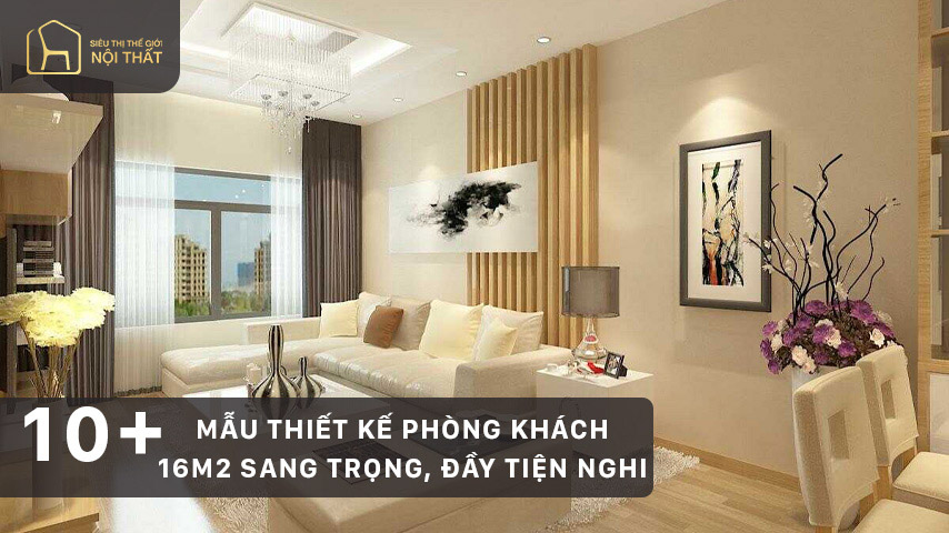 10+ Mẫu thiết kế phòng khách 16m2 sang trọng, đầy tiện nghi
