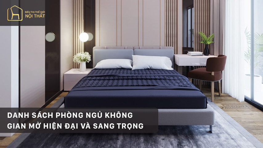 Danh sách phòng ngủ không gian mở hiện đại và sang trọng