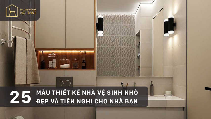 25 Mẫu thiết kế nhà vệ sinh nhỏ đẹp và tiện nghi cho nhà bạn