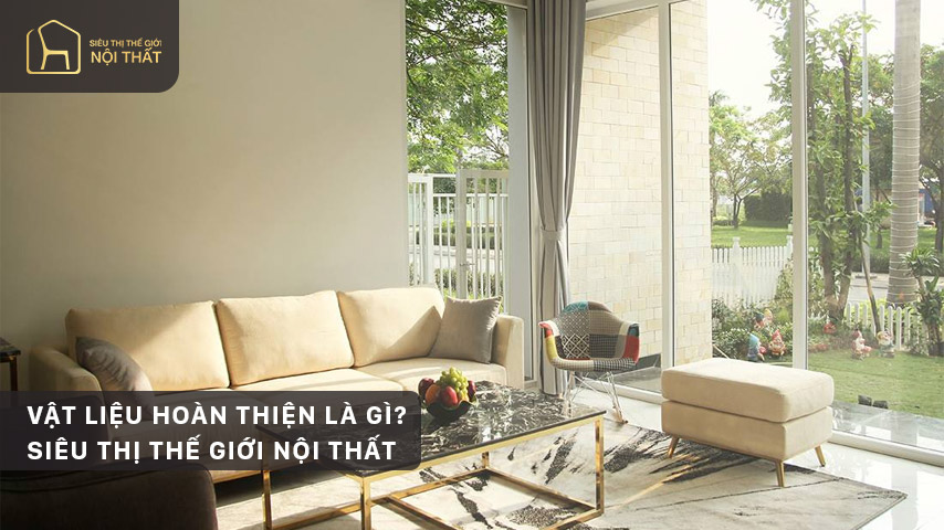 Vật liệu hoàn thiện là gì? Siêu Thị Thế Giới Nội Thất
