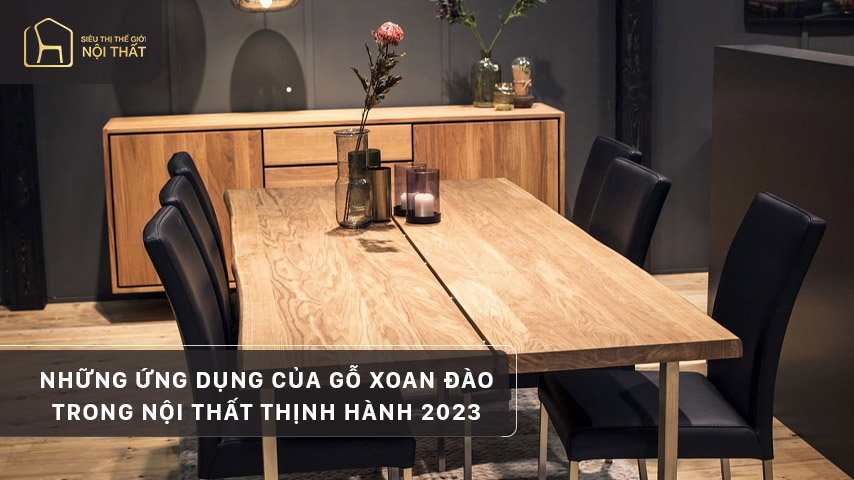 Những ứng dụng của gỗ xoan đào trong nội thất thịnh hành 2023