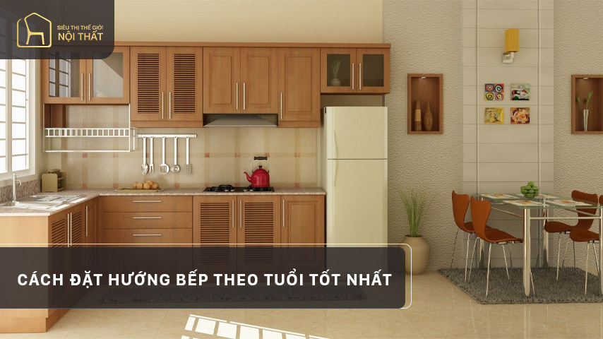 Cách đặt hướng bếp theo tuổi tốt nhất