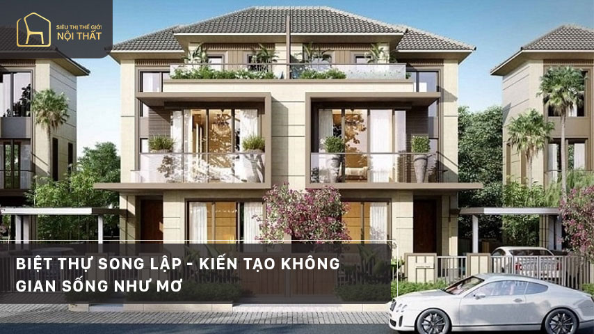 Biệt thự song lập - kiến tạo không gian sống như mơ