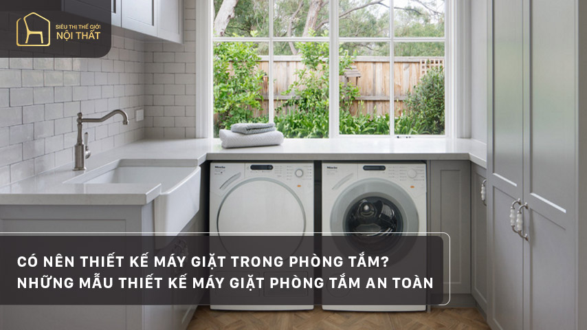 Có nên thiết kế máy giặt trong phòng tắm? Những mẫu thiết kế máy giặt phòng tắm an toàn