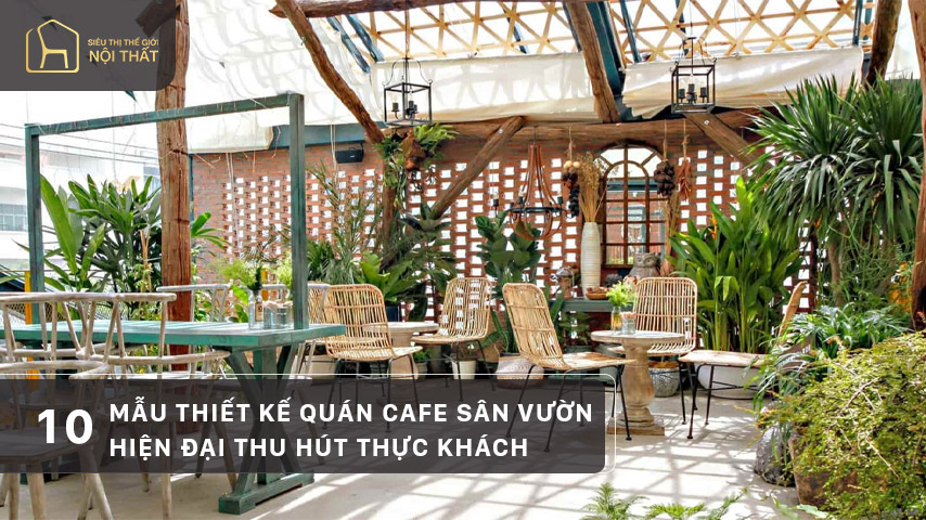 10 Mẫu thiết kế quán cafe sân vườn hiện đại thu hút khách