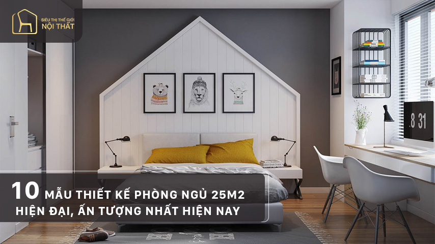 10 Mẫu thiết kế phòng ngủ 25m2 hiện đại, ấn tượng nhất hiện nay