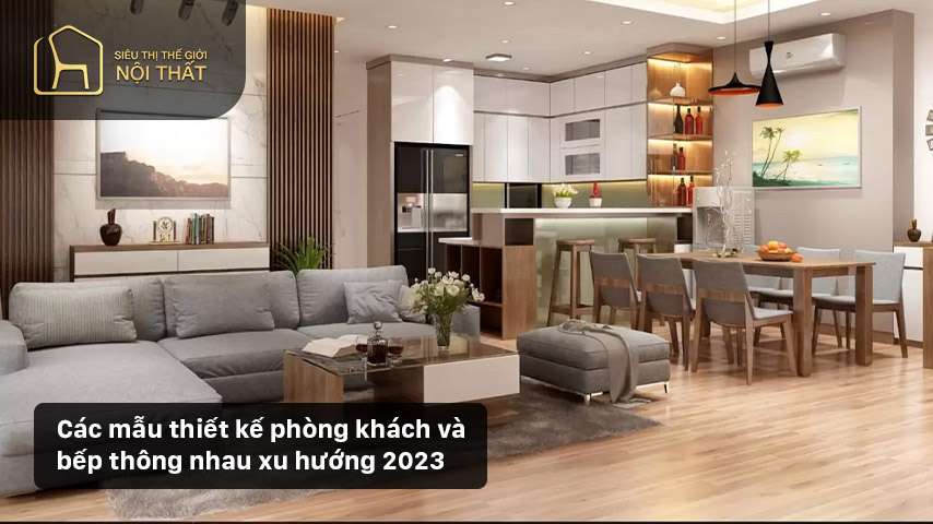 Các mẫu thiết kế phòng khách và bếp thông nhau xu hướng 2023