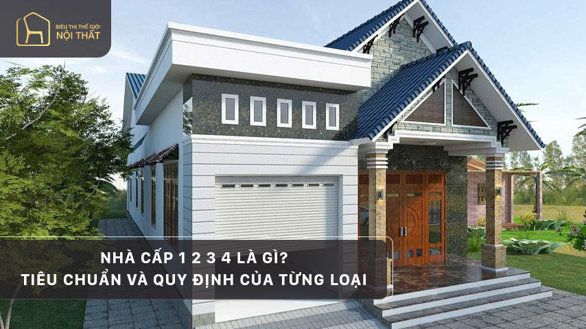 Nhà cấp 1 2 3 4 là gì? Tiêu chuẩn và quy định của từng loại
