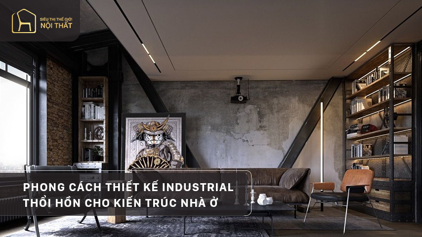 Phong cách thiết kế Industrial thổi hồn cho kiến trúc nhà ở