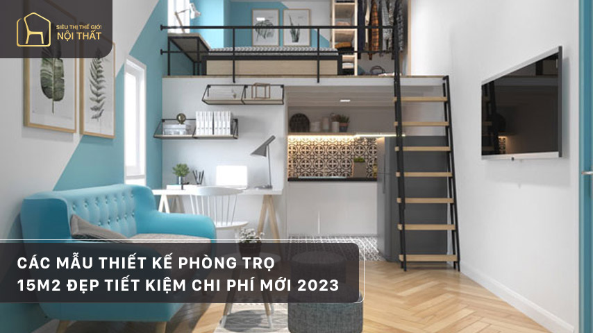 Các mẫu thiết kế phòng trọ 15m2 đẹp, tiết kiệm chi phí mới 2023