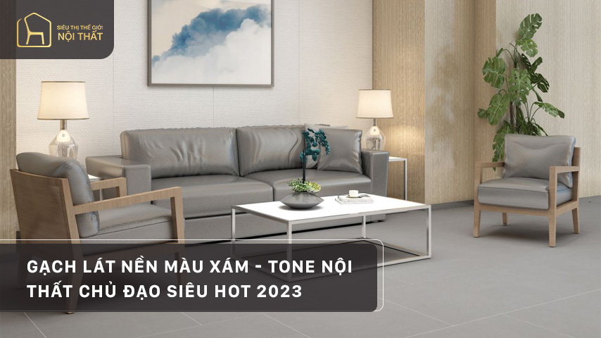 Gạch lát nền màu xám - tone nội thất chủ đạo siêu hot 2023