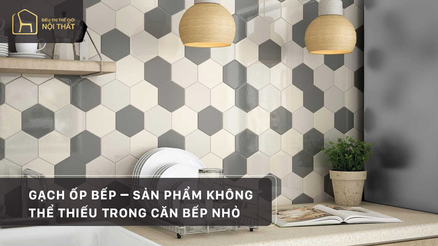 Gạch ốp bếp – Sản phẩm không thể thiếu trong căn bếp nhỏ