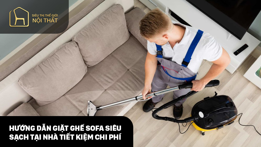 Hướng dẫn giặt ghế sofa siêu sạch tại nhà tiết kiệm chi phí