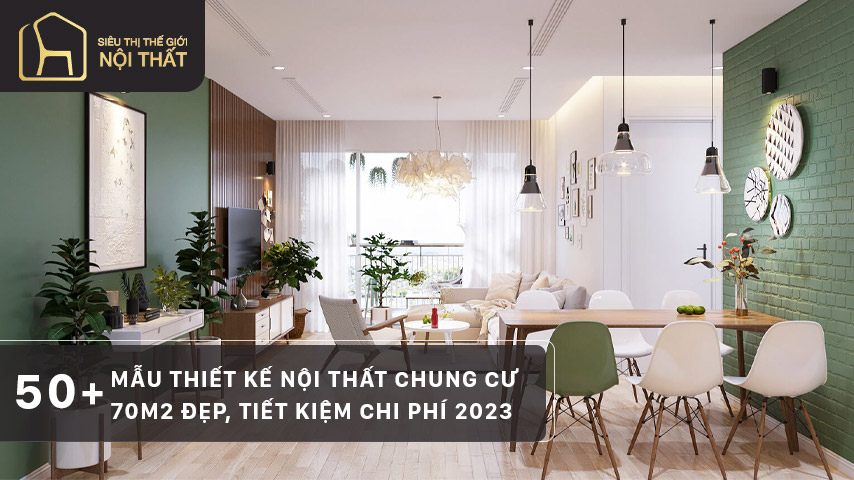 50+ Mẫu thiết kế nội thất chung cư 70m2 đẹp, tiết kiệm chi phí 2023