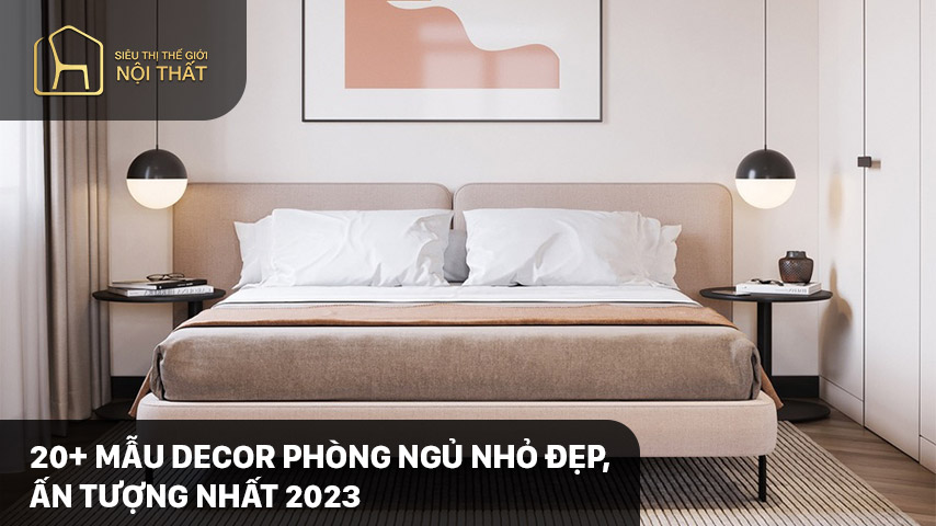 20+ Mẫu decor phòng ngủ nhỏ đẹp, ấn tượng nhất 2023
