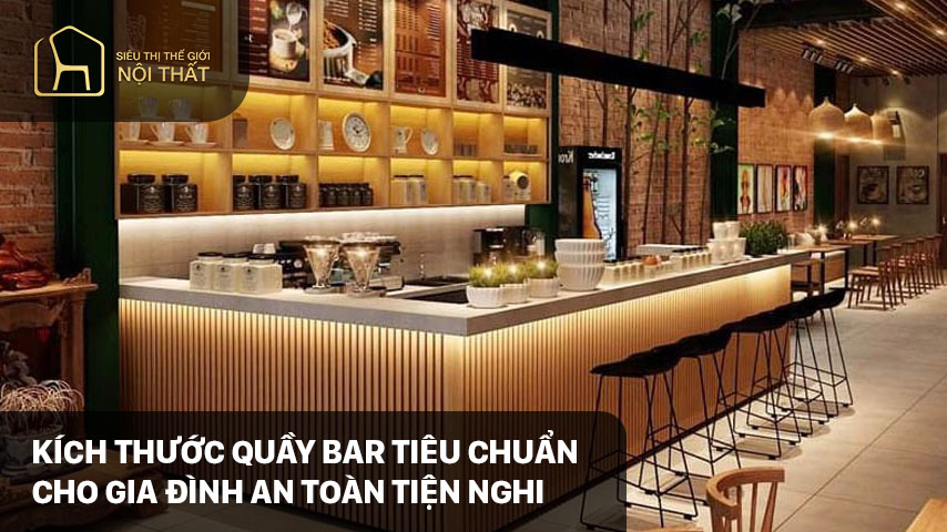 Kích thước quầy bar tiêu chuẩn cho gia đình an toàn tiện nghi