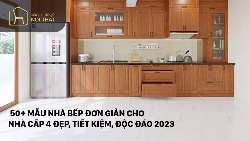 50+ Mẫu nhà bếp đơn giản cho nhà cấp 4 đẹp, tiết kiệm, độc đáo 2023