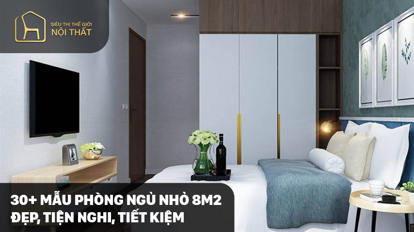 30+ Mẫu phòng ngủ nhỏ 8m2 đẹp, tiện nghi, tiết kiệm