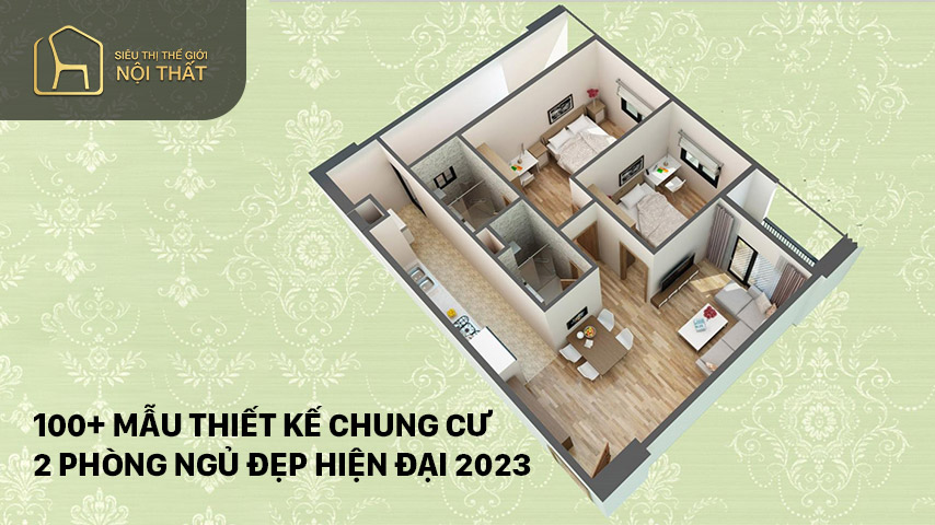 100+ Mẫu thiết kế chung cư 2 phòng ngủ đẹp hiện đại 2023