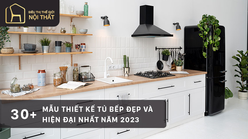30+ Mẫu thiết kế tủ bếp đẹp và hiện đại nhất năm 2023