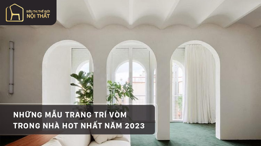 Những mẫu trang trí vòm trong nhà hot nhất năm 2023