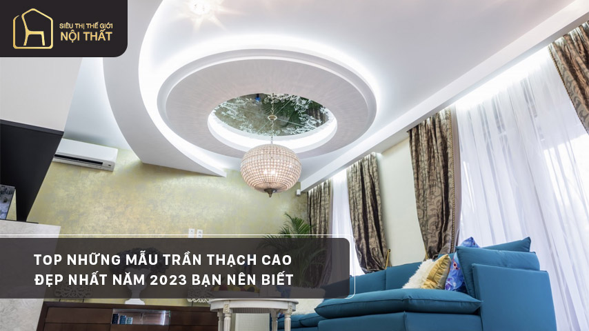 Top những mẫu trần thạch cao đẹp nhất năm 2023 bạn nên biết