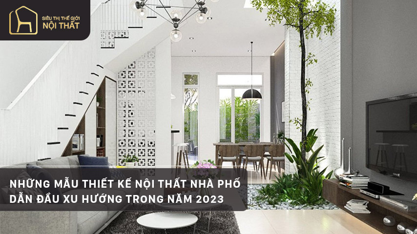 Những mẫu thiết kế nội thất nhà phố dẫn đầu xu hướng trong năm 2023