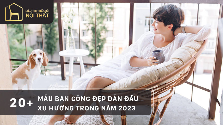 20+ Mẫu ban công đẹp dẫn đầu xu hướng trong năm 2023