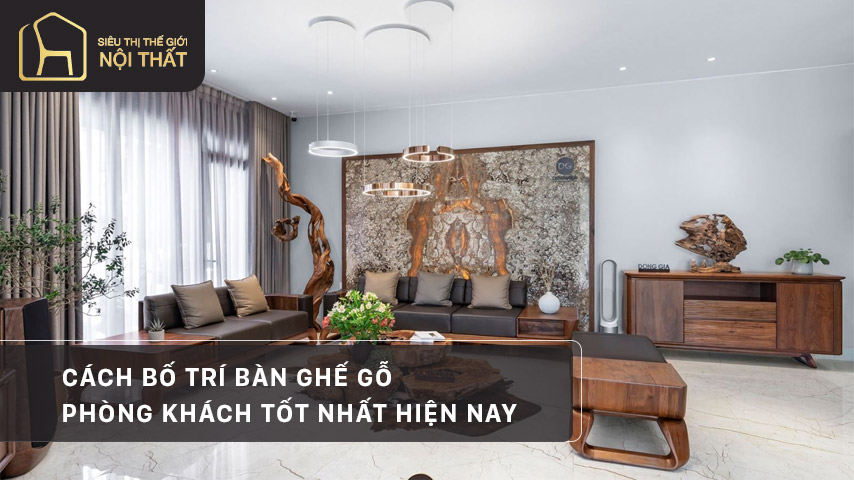 Cách bố trí bàn ghế gỗ phòng khách tốt nhất hiện nay