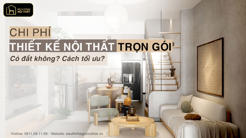 Chi phí thiết kế nội thất trọn gói có đắt không? Cách tối ưu?