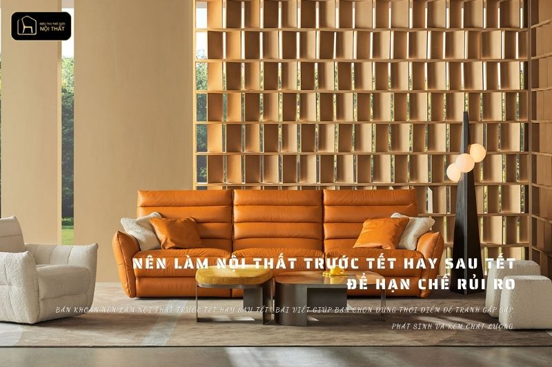 Nên làm nội thất trước Tết hay sau Tết