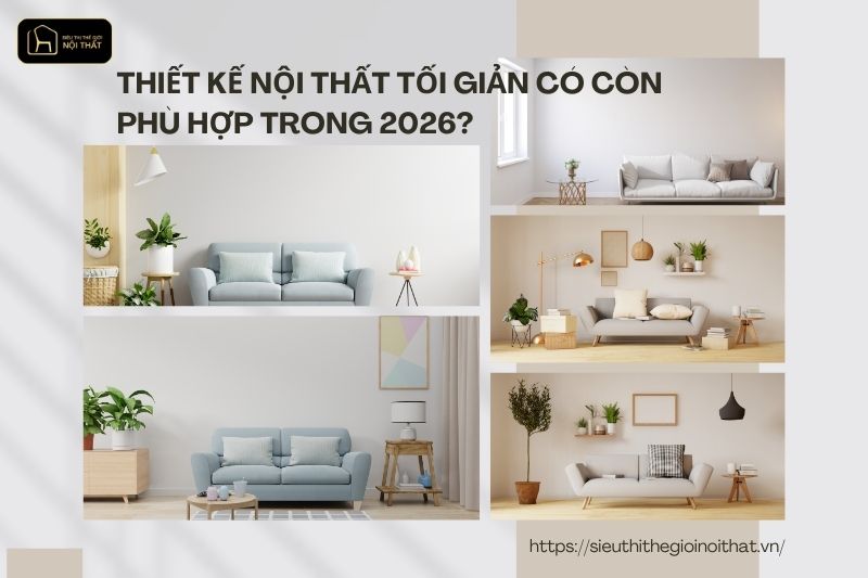 Thiết kế nội thất tối giản có còn phù hợp trong 2026